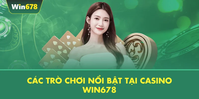 Các Trò Chơi Nổi Bật Tại Casino WIN678