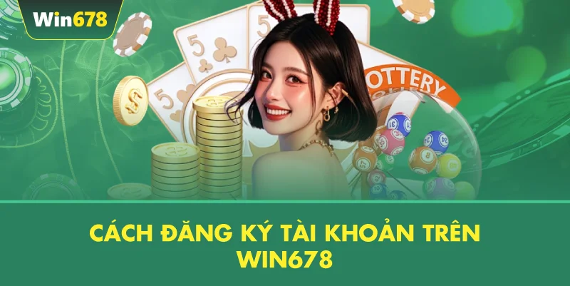 Cách Đăng Ký Tài Khoản Trên WIN678