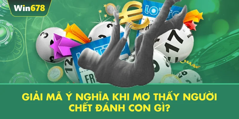 Giải Mã Ý Nghĩa Giấc Mơ Thấy Người Chết Đánh Con Gì?