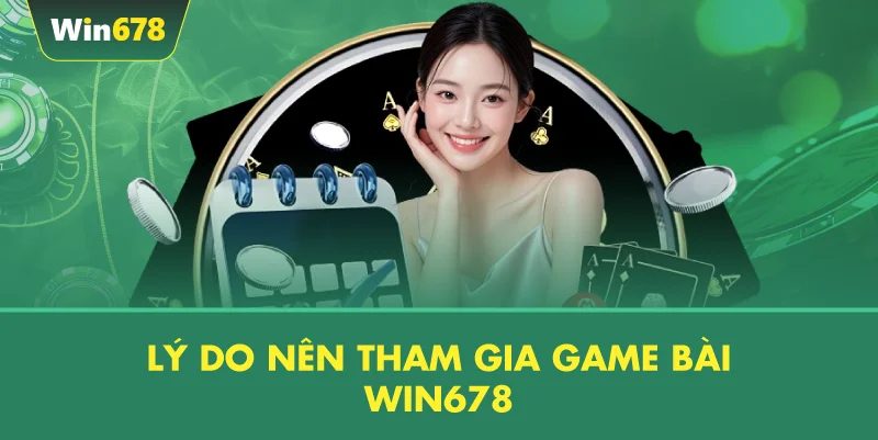 Lý Do Nên Tham Gia Game Bài WIN678