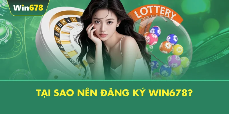 Tại Sao Nên Đăng Ký WIN678?