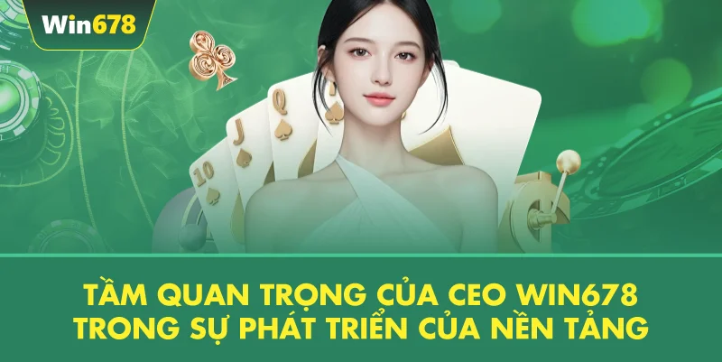 Tầm Quan Trọng Của CEO WIN678 Trong Sự Phát Triển Của Nền Tảng